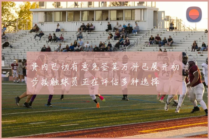 费内巴切有意免签莱万并已展开初步接触球员正在评估多种选择
