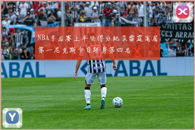 NBA季后赛上半场得分纪录雷霆高居第一尼克斯今日跻身第四名